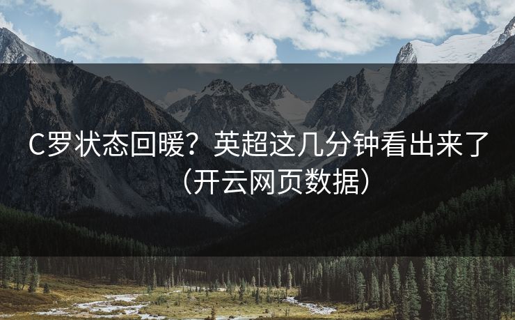 C罗状态回暖？英超这几分钟看出来了（开云网页数据）