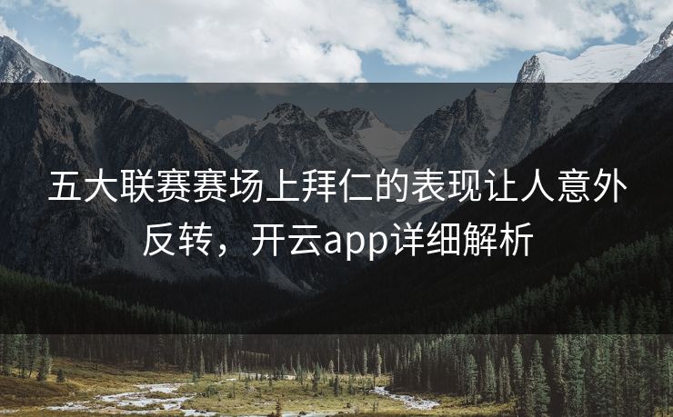 五大联赛赛场上拜仁的表现让人意外反转，开云app详细解析