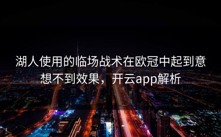 湖人使用的临场战术在欧冠中起到意想不到效果，开云app解析