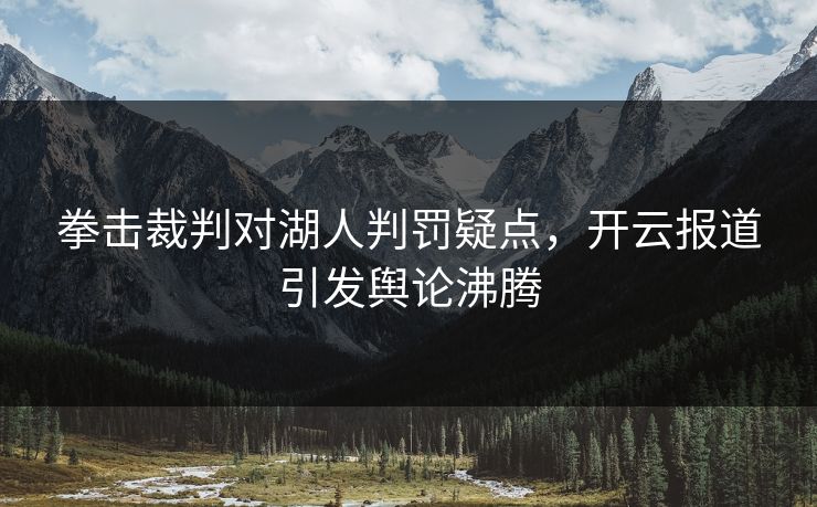 拳击裁判对湖人判罚疑点，开云报道引发舆论沸腾