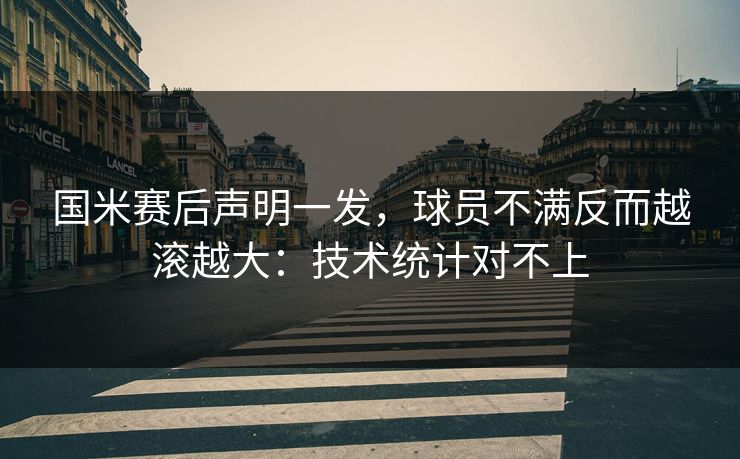 国米赛后声明一发，球员不满反而越滚越大：技术统计对不上